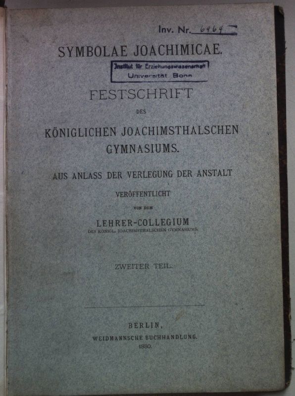 Symbolae Joachimicae. Festschrift des Königlichen Joachimsthalschen Gymnasiums. Aus Anlass der Verlegung der Anstalt: ZWEITER TEIL