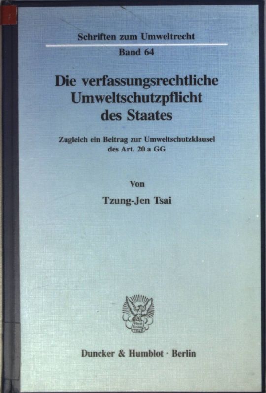 Die verfassungsrechtliche Umweltschutzpflicht des Staates : zugleich ein Beitrag zur Umweltschutzklausel des Art. 20 a GG