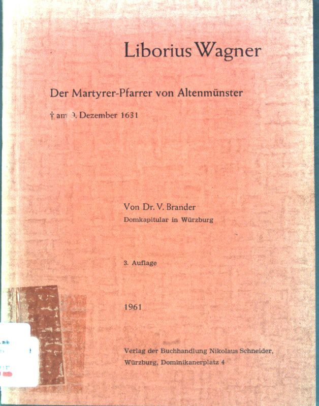 Liborius Wagner: Der Martyrer-Pfarrer von Altenmünster, gest. am 9. Dezember 1631