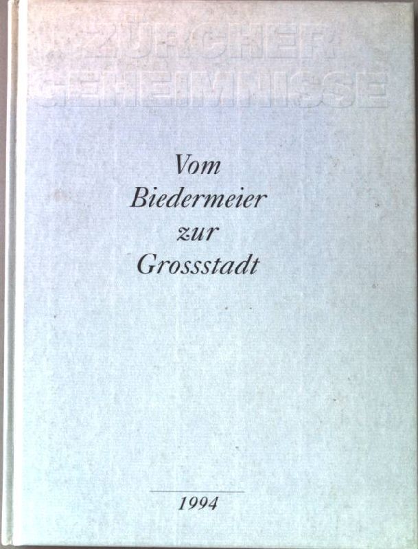 Zürcher Geheimnisse. Vom Biedermeier zur Grossstadt