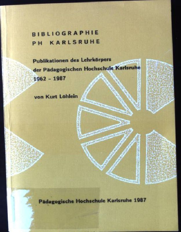 Bibliographie PH Karlsruhe : Publ. d. Lehrkörpers d. Pädag. Hochsch. Karlsruhe 1962 - 1987
