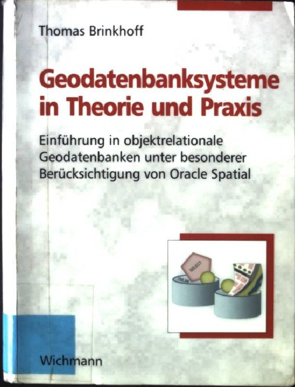 Geodatenbanksysteme in Theorie und Praxis : Einführung in objektrelationale Geodatenbanken unter besonderer Berücksichtigung von Oracle Spatial
