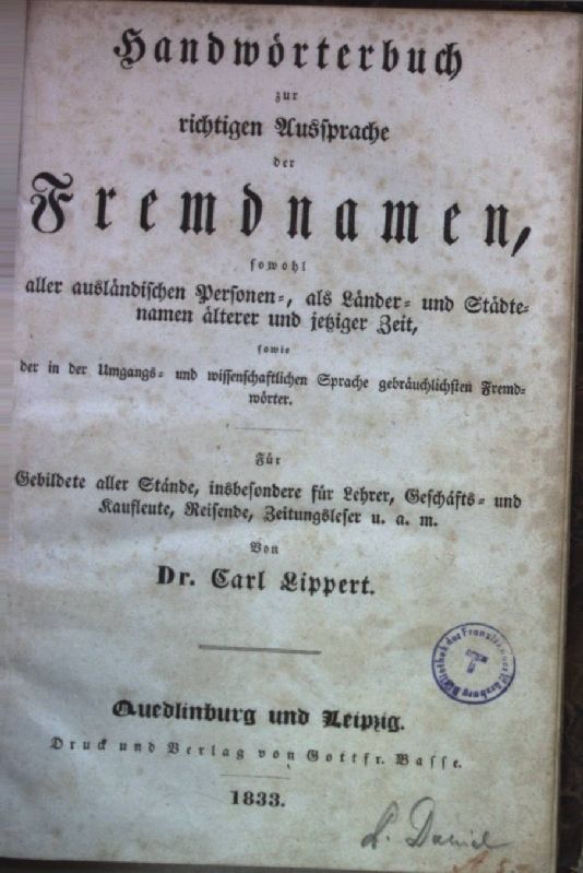 Handwörterbuch zur richtigen Aussprache der Fremdnamen, sowohl aller ausländischen Personen-, als Länder- und Städtenamen älterer und jetziger Zeit, sowie der in der Umgangs- und wissenschaftlichen Sprache gebräuchlichsten Fremdwörter..