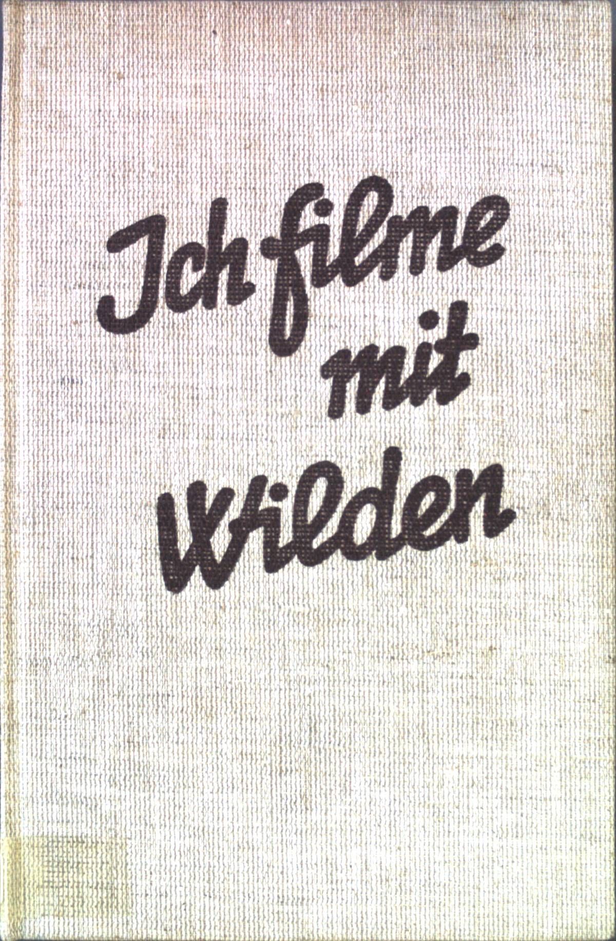Ich filme mit Wilden: meine Erlebnisse bei den Aufnahmen des ersten Spielfilms mit Negern in Südafrika - Rokosile, die schwarze Schwester