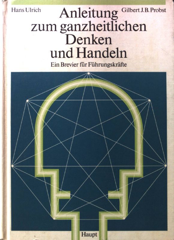 Anleitung zum ganzheitlichen Denken und Handeln : ein Brevier für Führungskräfte