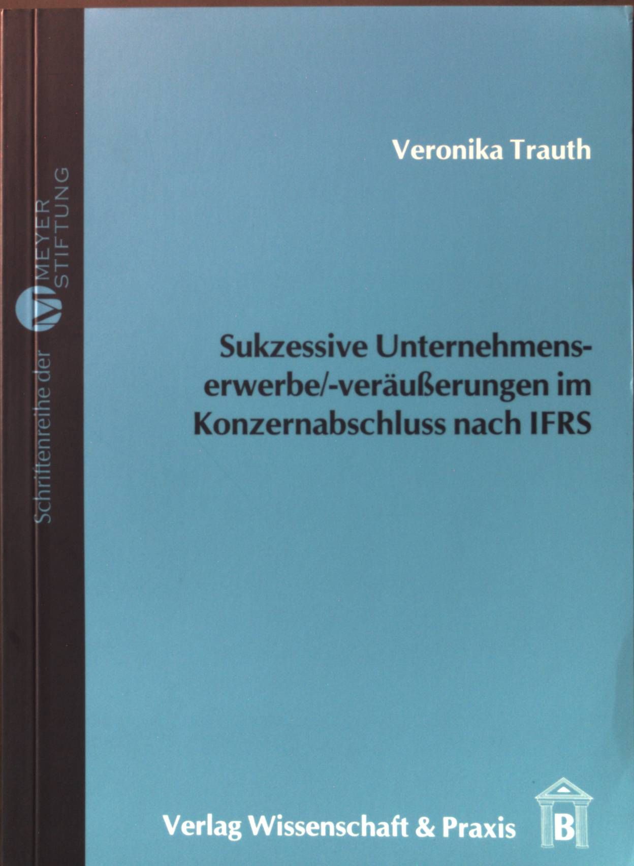 Sukzessive Unternehmenserwerbe, -veräußerungen im Konzernabschluss nach IFRS : Darstellung, Würdigung, Beispiele
