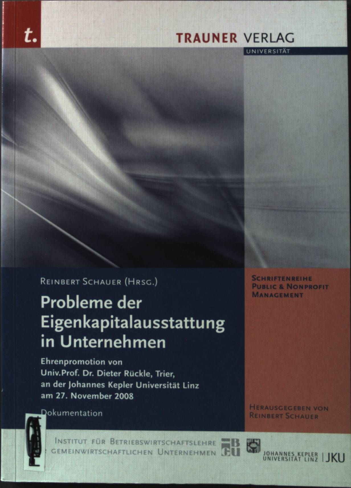Probleme der Eigenkapitalausstattung in Unternehmen : Ehrenpromotion von Univ. Prof. Dr. Dieter Rückle, Trier, an der Johannes-Kepler-Universität Linz am 27. November 2008 - Dokumentation