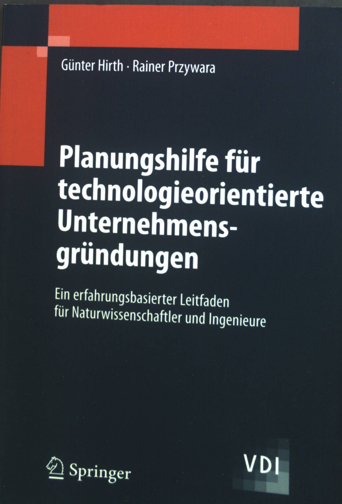 Planungshilfe für technologieorientierte Unternehmensgründungen : Ein erfahrungsbasierter Leitfaden für Naturwissenschaftler und Ingenieure