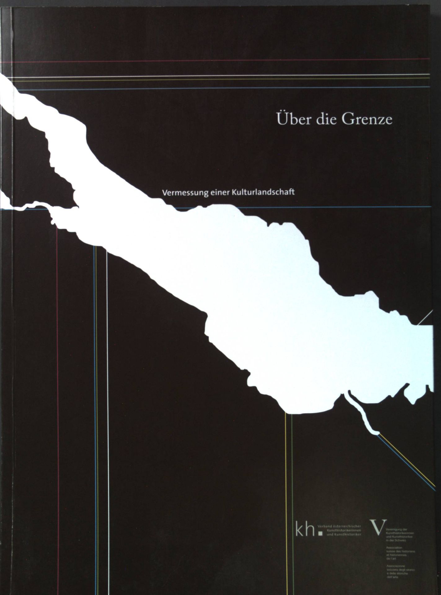 Über die Grenze : Vermessung einer Kulturlandschaft - Tagungsband - Verband Österreichischer Kunsthistorikerinnen und Kunsthistoriker & Vereinigung der Kunsthistorikerinnen und Kunsthistoriker in der Schweiz- 11. bis 14. Oktober 2007 Kunsthaus Bregenz