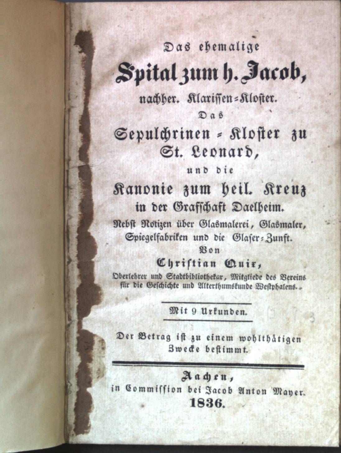 Das ehemalige Spital zum h. Jacob, nachher. Klarissen-Kloster. Das Sepulchrinen-Kloster zu St. Leonard, und die Kanonie zum heil. Kreuz in der Graffschaft Daelheim. Nebst Notizen über Glasmalerei, Glasmaler, Spiegelfabriken und die Glaser-Zunft