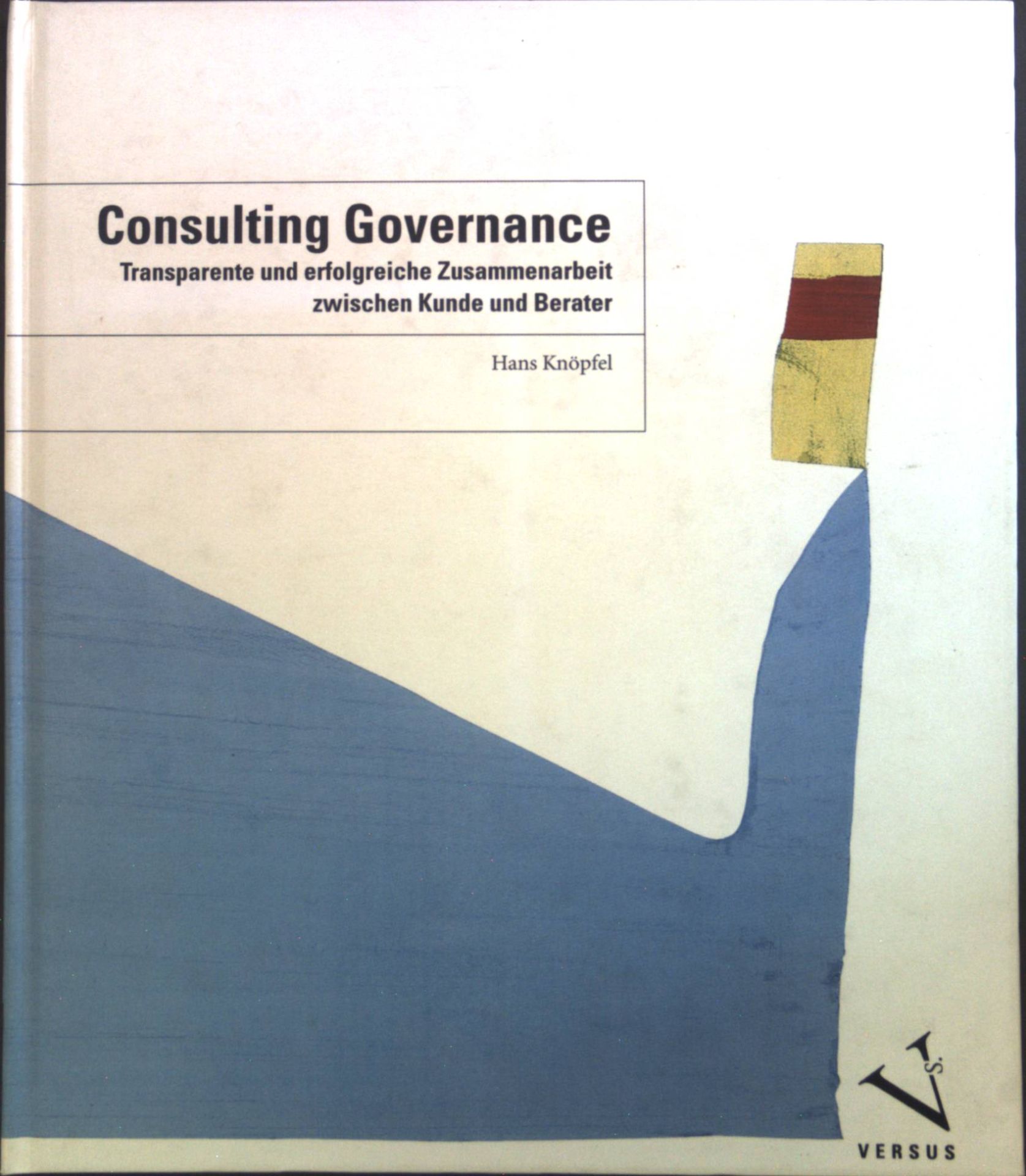 Consulting Governance : Das Programm für eine transparente und erfolgreiche Zusammenarbeit zwischen Kunde und Berater