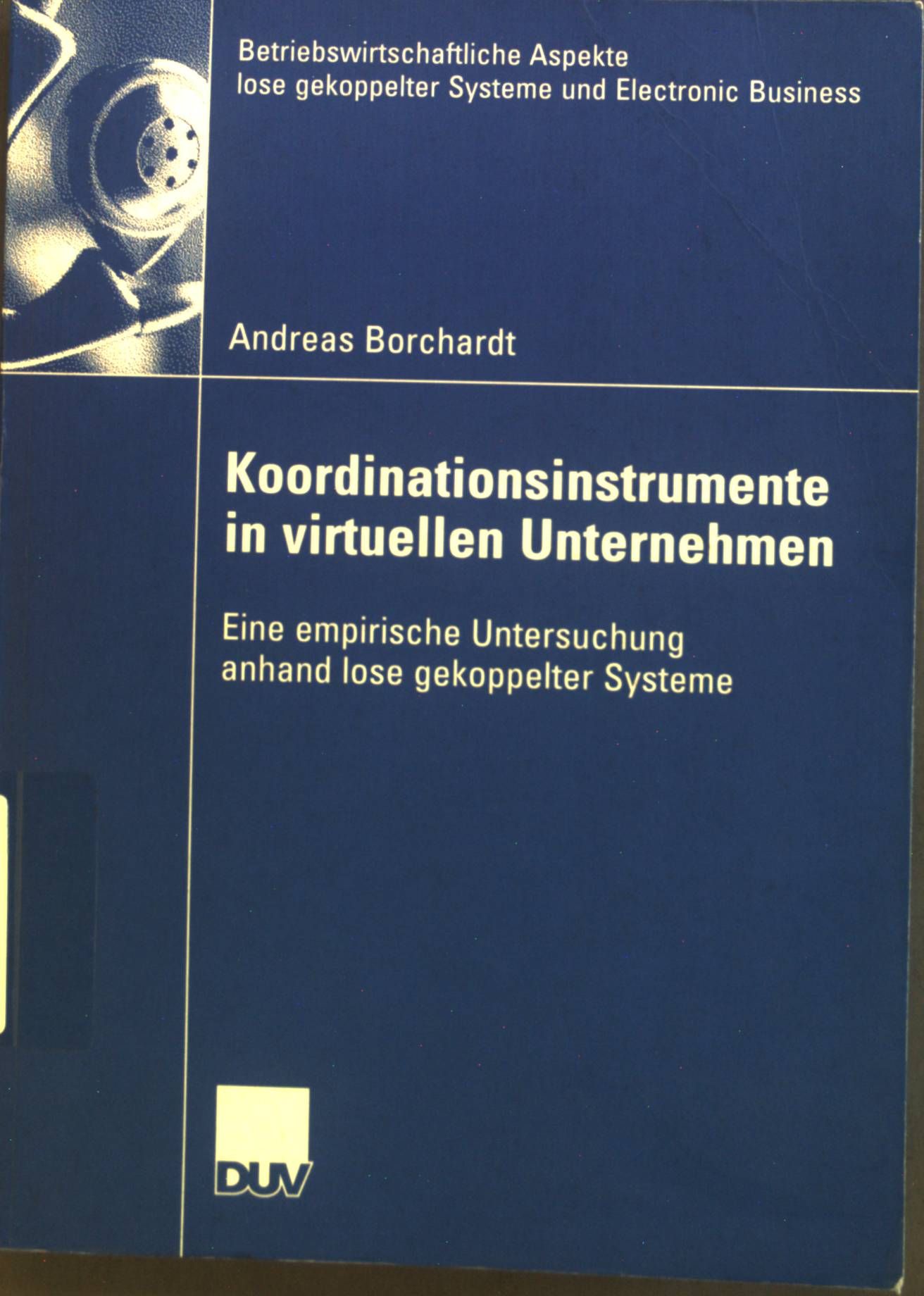 Koordinationsinstrumente in virtuellen Unternehmen : Eine empirische Untersuchung anhand lose gekoppelter Systeme