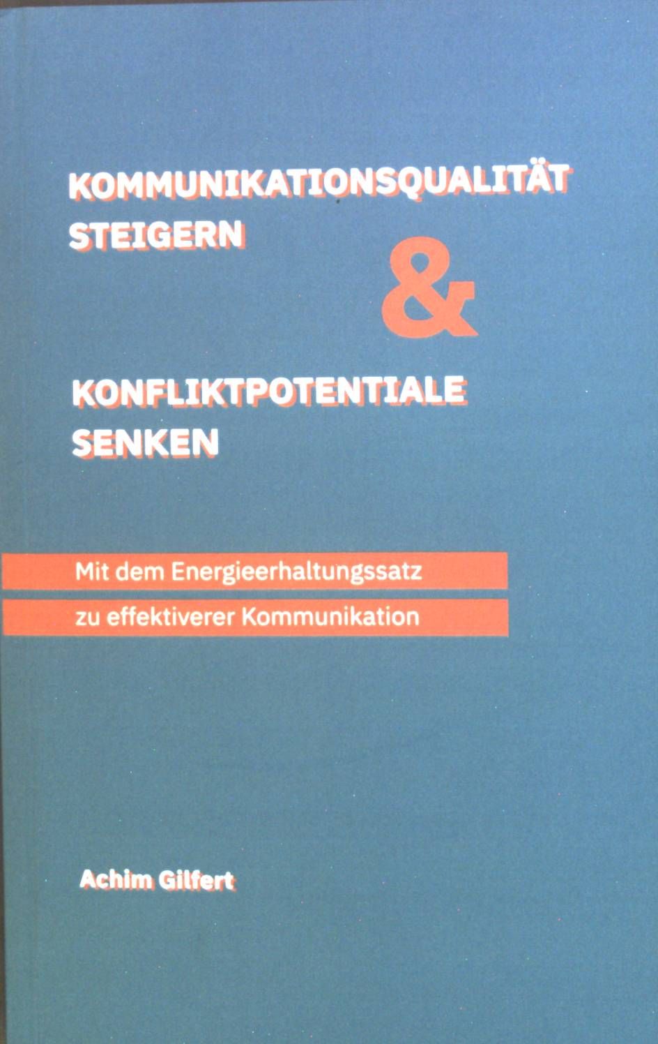 Kommunikationsqualität steigern & Konfliktpotentiale senken : Mit dem Energieerhaltungssatz zu effektiverer Kommunikation