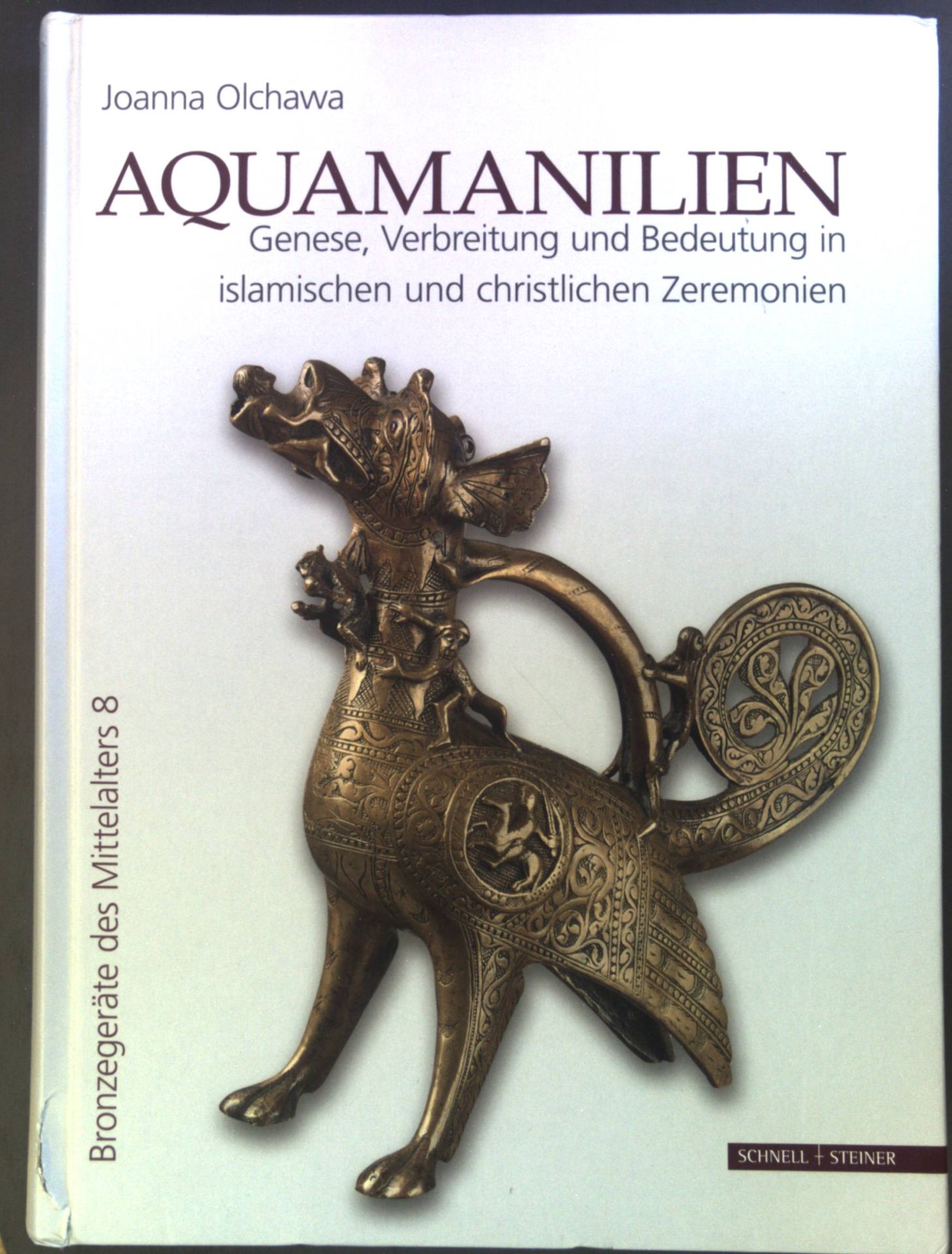 Aquamanilien : Genese, Verbreitung und Bedeutung in islamischen und christlichen Zeremonien. Bronzegeräte des Mittelalters. Bd. 8