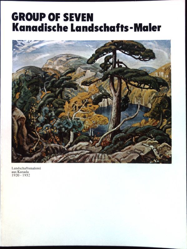 Group of Seven, kanadische Landschafts-Maler : e. Wanderausstellung d. McMichael Canadian Coll., Kleinburg, Ontario, Kanada