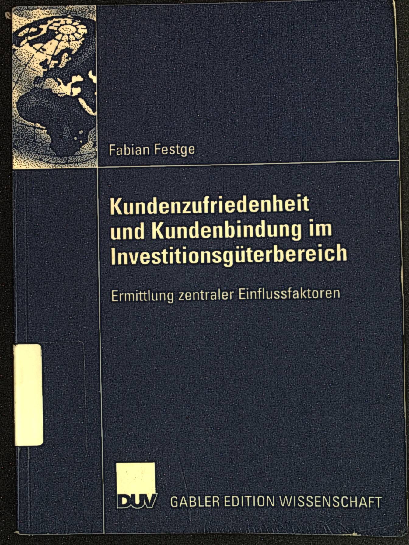 Kundenzufriedenheit und Kundenbindung im Investitionsgüterbereich : Ermittlung zentraler Einflussfaktoren