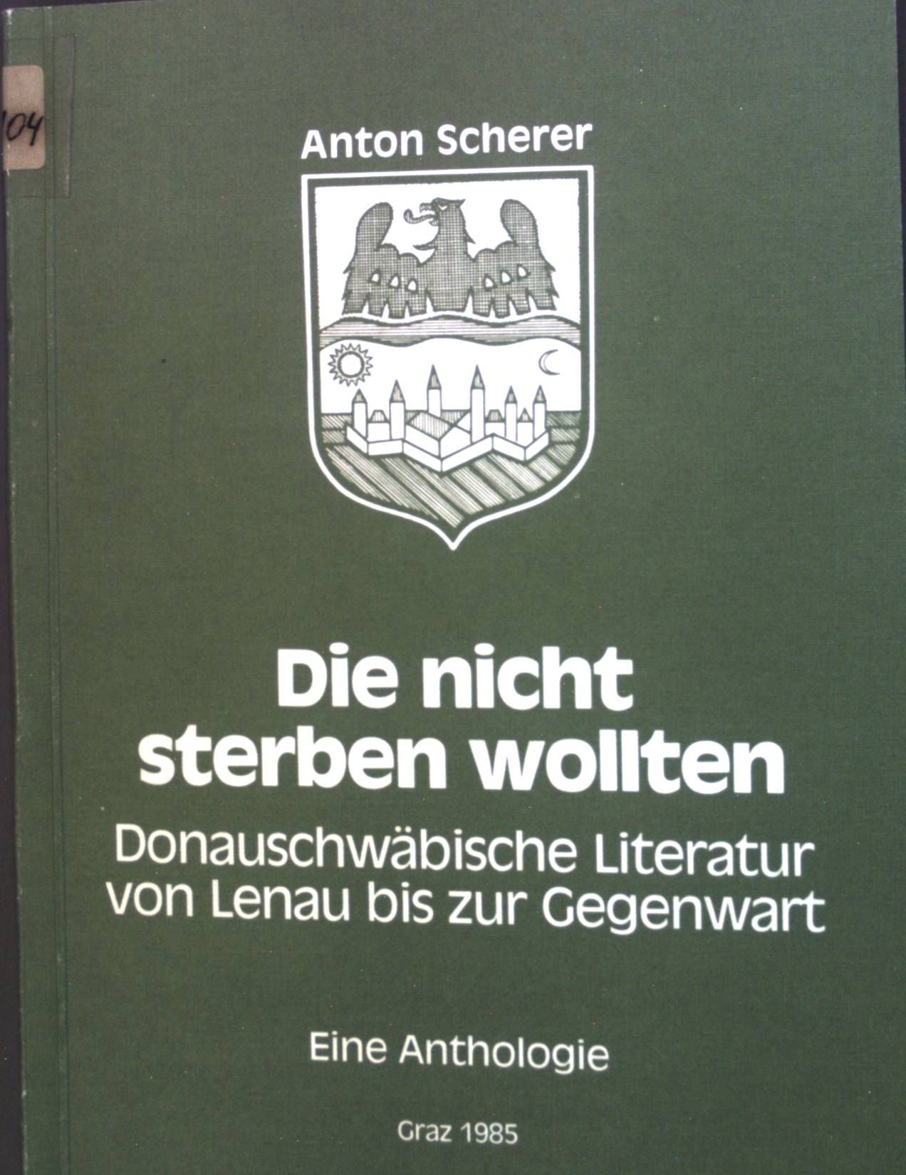 Die nicht sterben wollten : Donauschwäb. Literatur von Lenau bis zur Gegenwart. Ein Buch vom Leben d. Dt. u. ihrer Nachbarn in Südosteuropa