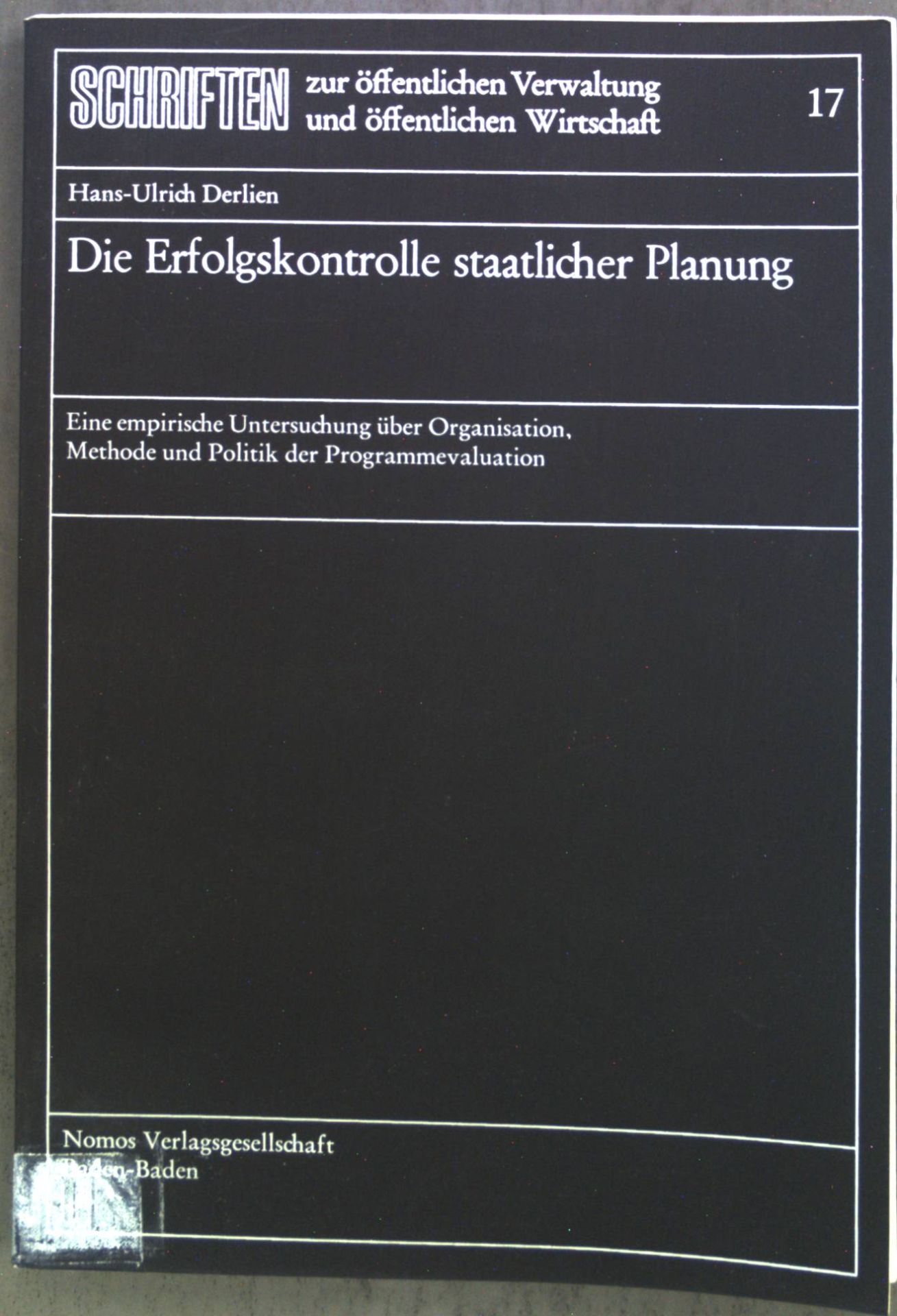 Die Erfolgskontrolle staatlicher Planung : e. empir. Untersuchung über Organisation, Methode u. Politik d. Programmevaluation
