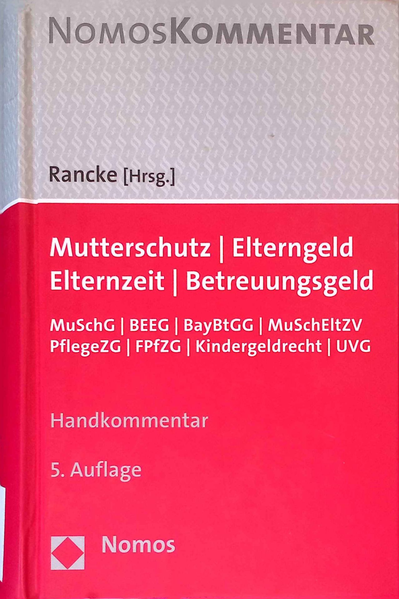 Mutterschutz, Elterngeld, Elternzeit, Betreuungsgeld : MuSchG, BEEG, BayBtGG, MuSchEltZV, PflegeZG, FPfZG, Kindergeldrecht, UVG : Handkommentar