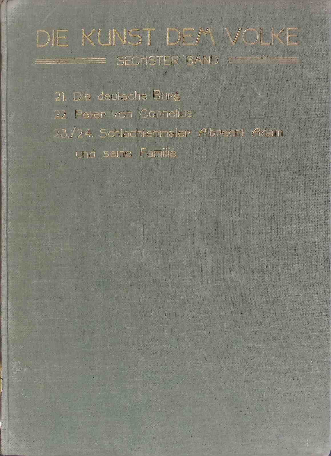 Die Kunst dem Volke - Sechster Band: enthaltend die Nummern: 21, 22, 23/ 24: Die deutsche Burg/ Peter von Cornelius/ Schlachtenmaler Albrecht Adam und seine Familie