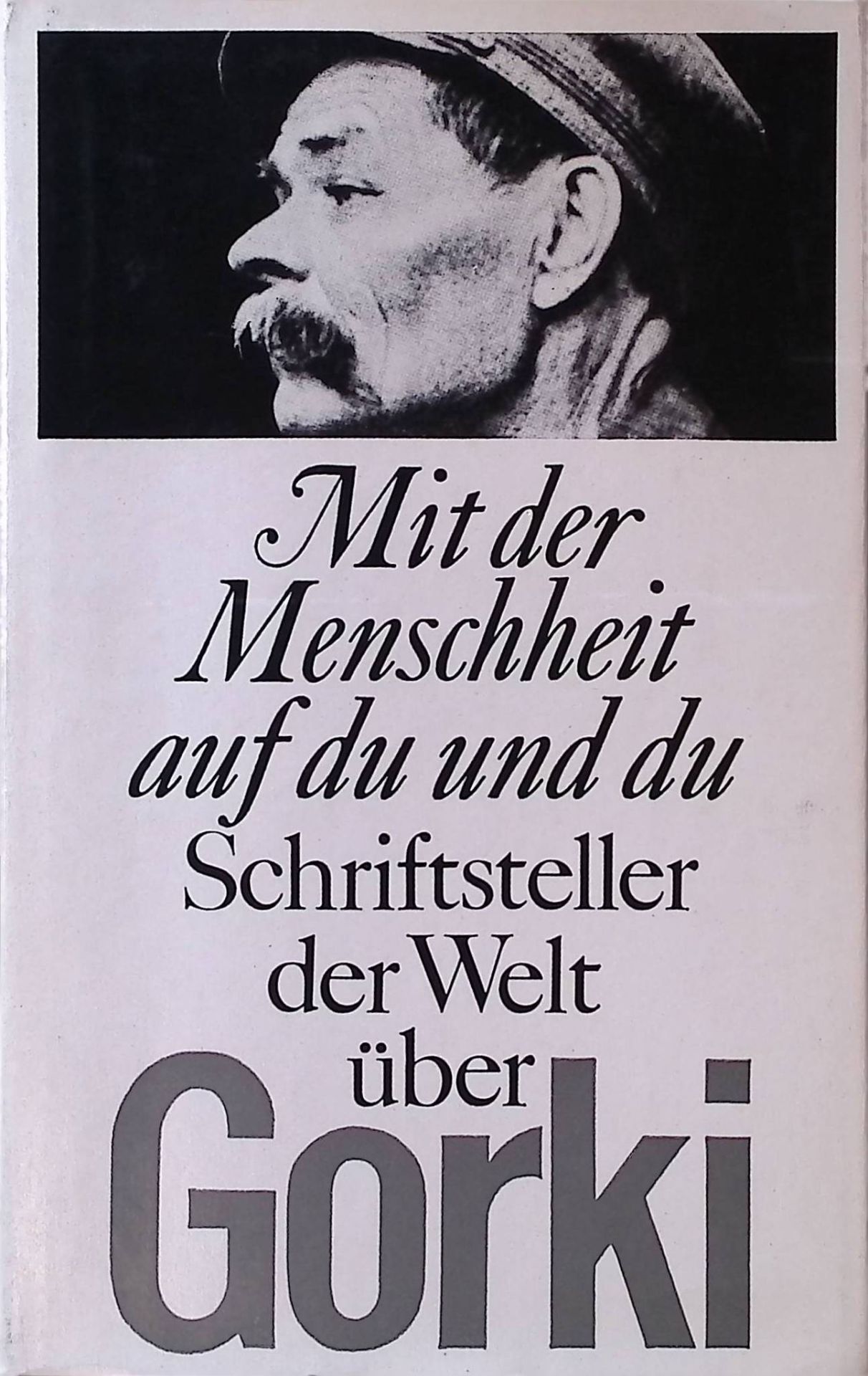 Mit der Menschheit auf du und du : Schriftsteller d. Welt über Gorki