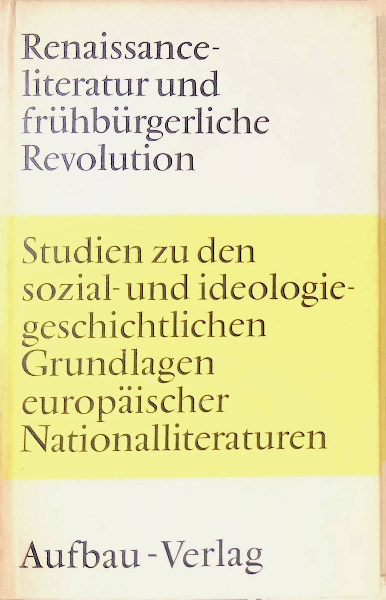 Renaissanceliteratur und frühbürgerliche Revolution : Studien zu d. sozial- und ideologiegeschichtl. Grundlagen europ. Nationalliteraturen