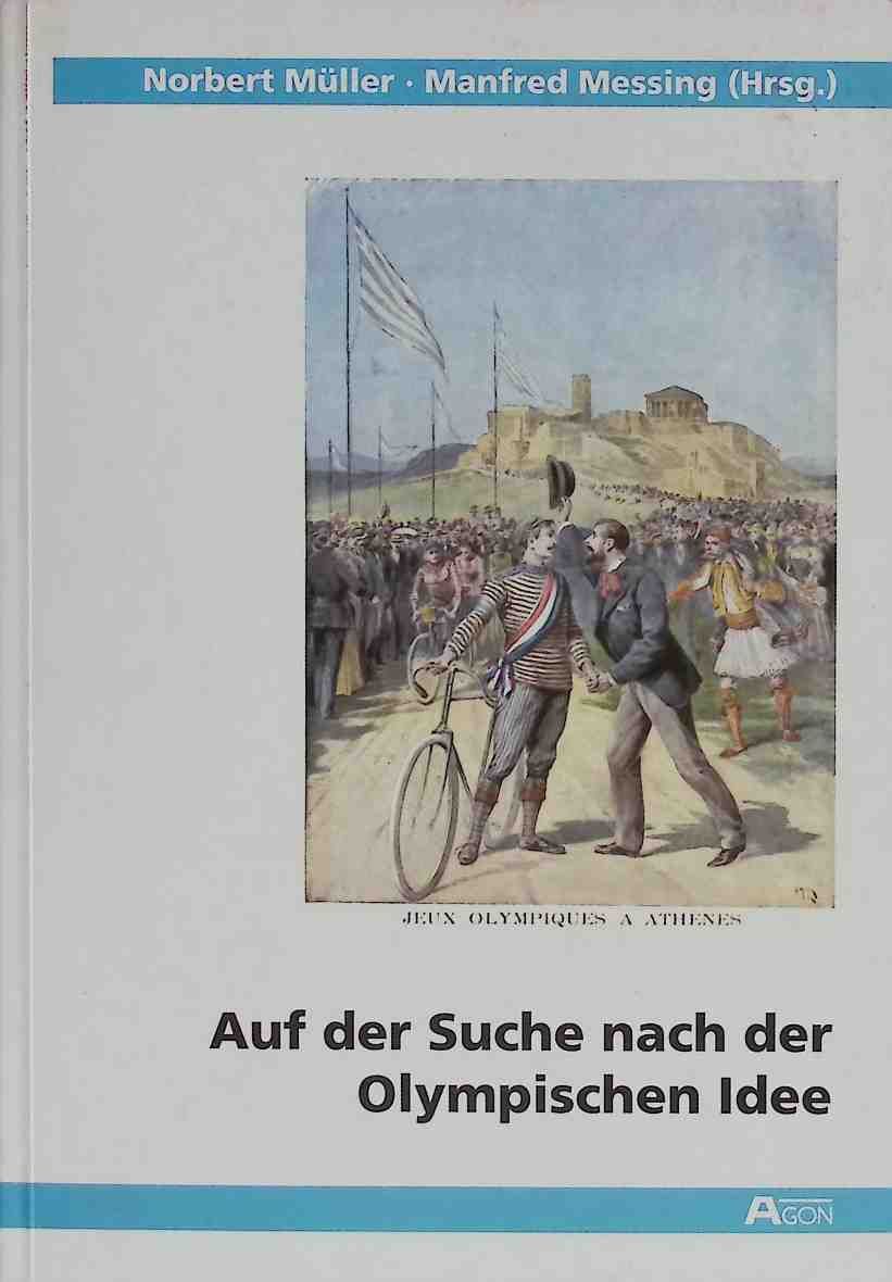 Auf der Suche nach der olympischen Idee : Facetten der Forschung von Athen bis Atlanta. (SIGNIERTES EXEMPLAR)