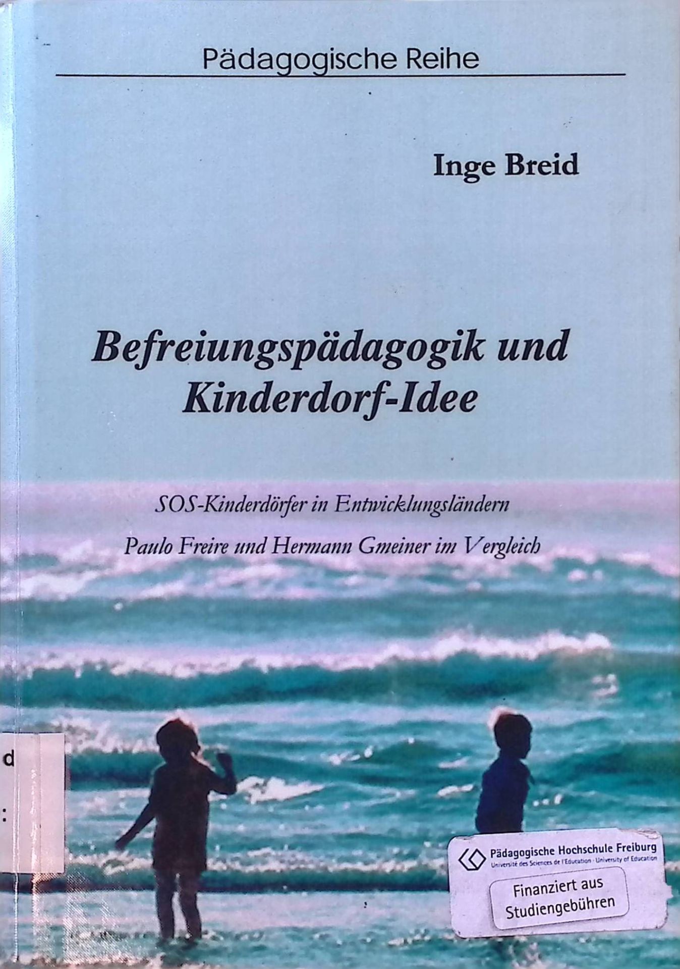 Befreiungspädagogik und Kinderdorf-Idee : SOS Kinderdörfer in Entwicklungsländern - Paulo Freire und Hermann Gmeiner im Vergleich