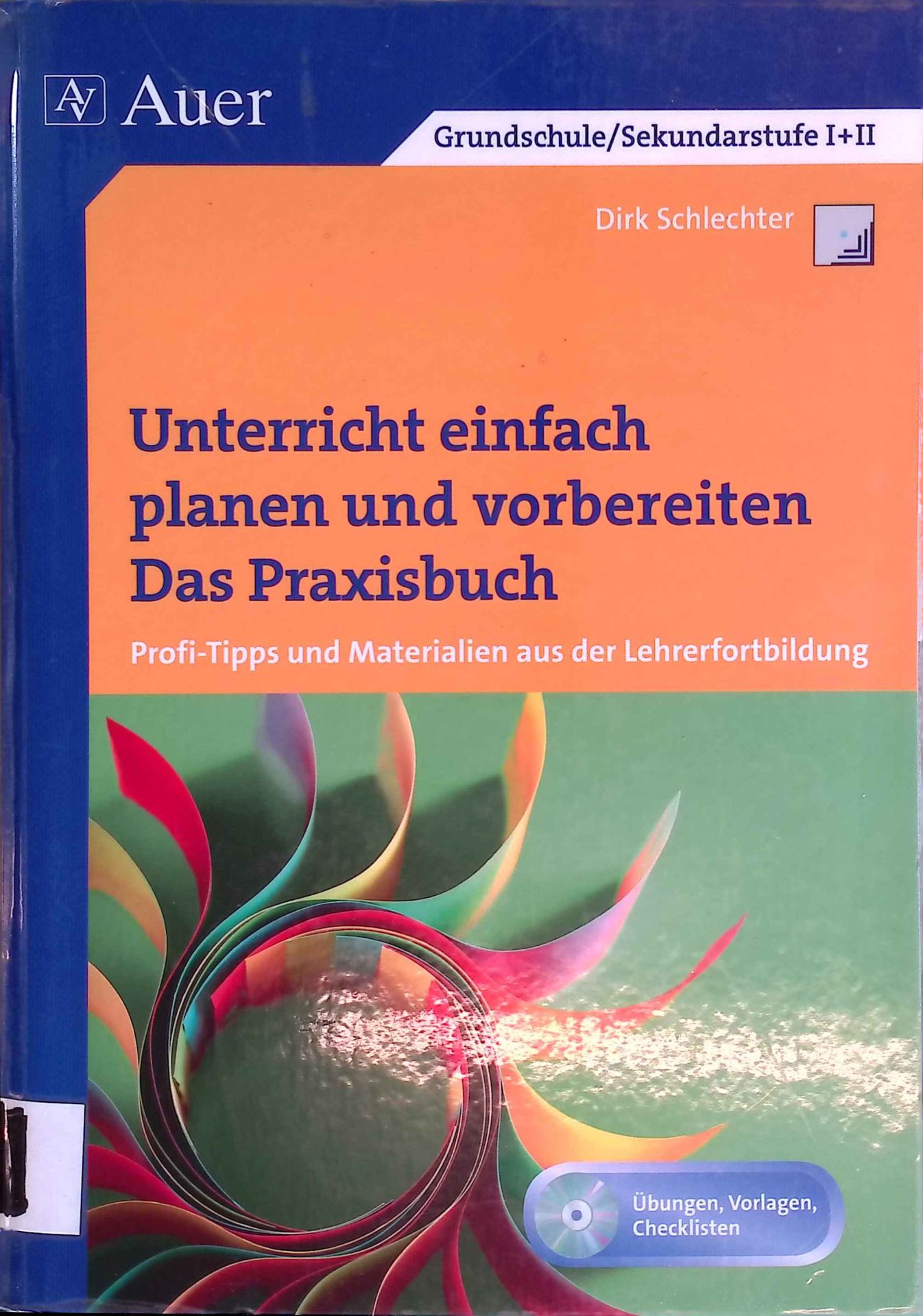 Unterricht einfach planen und vorbereiten - das Praxisbuch : Profitipps und Materialien aus der Lehrerfortbildung - Grundschule. Sekundarstufe I + II