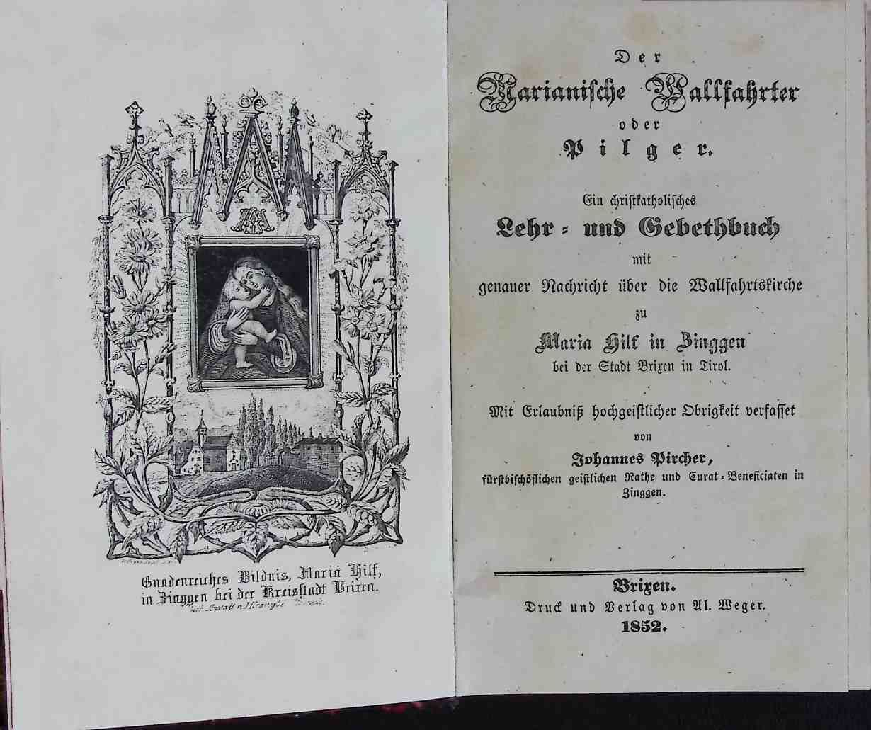 Der Marianische Wallfahrter oder Pilger. Ein christkatholisches Lehr- und Gebetbuch mit genauer Nachricht über die Wallfahrtskirche zu Maria Hilf in Bingen bei der Stadt Bingen in Tirol