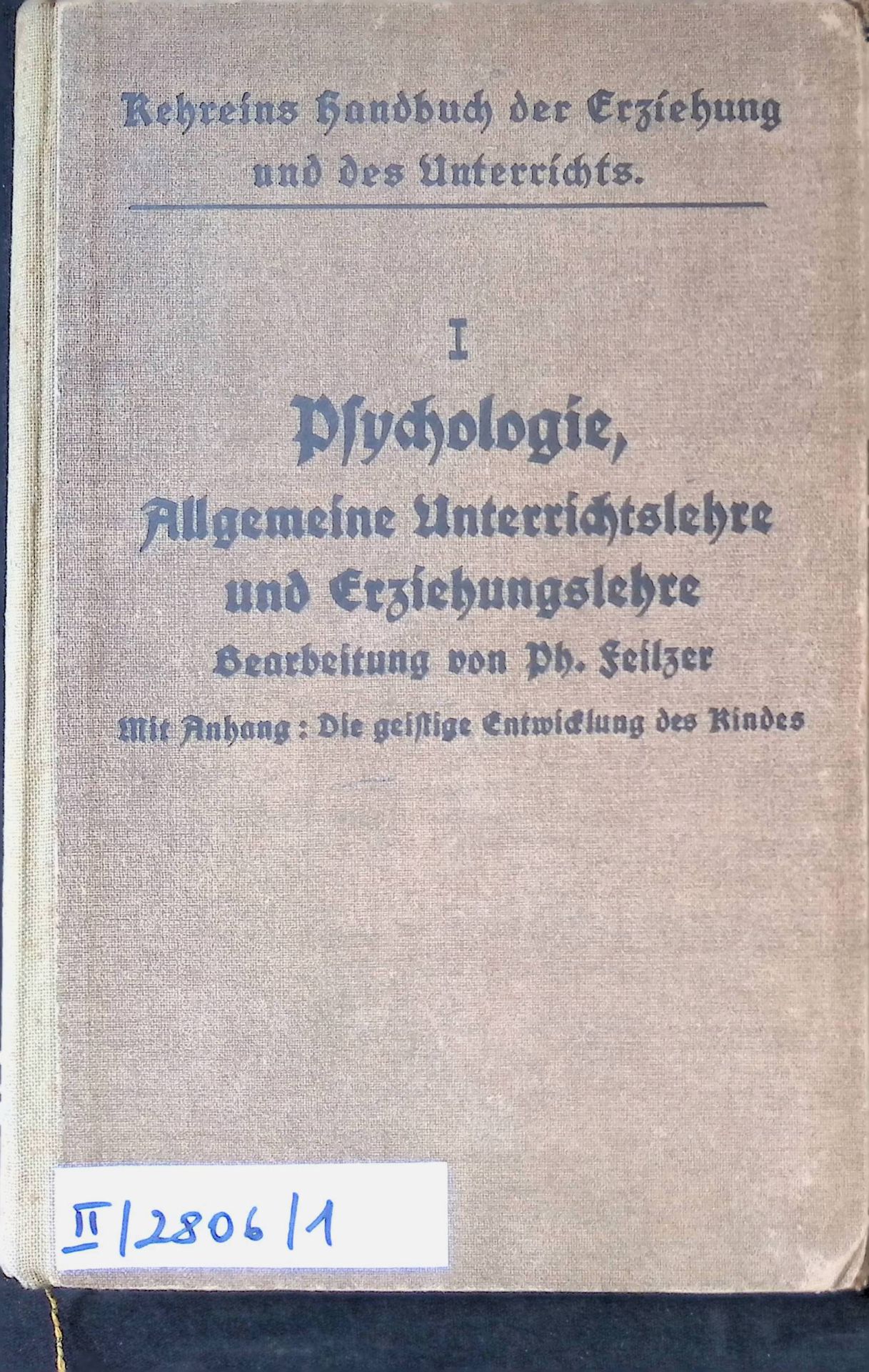 Psychologie und Allgemeine Unterrichts- u. Erziehungslehre. Mit Anhang : Die geistige Entwicklung des Kindes : Eine Handreichung für den Unterricht der Oberklasse der Lehrerbildungsanstalten und für die Fortbildung der Lehrer. (KOMPLETT in einem Buch)