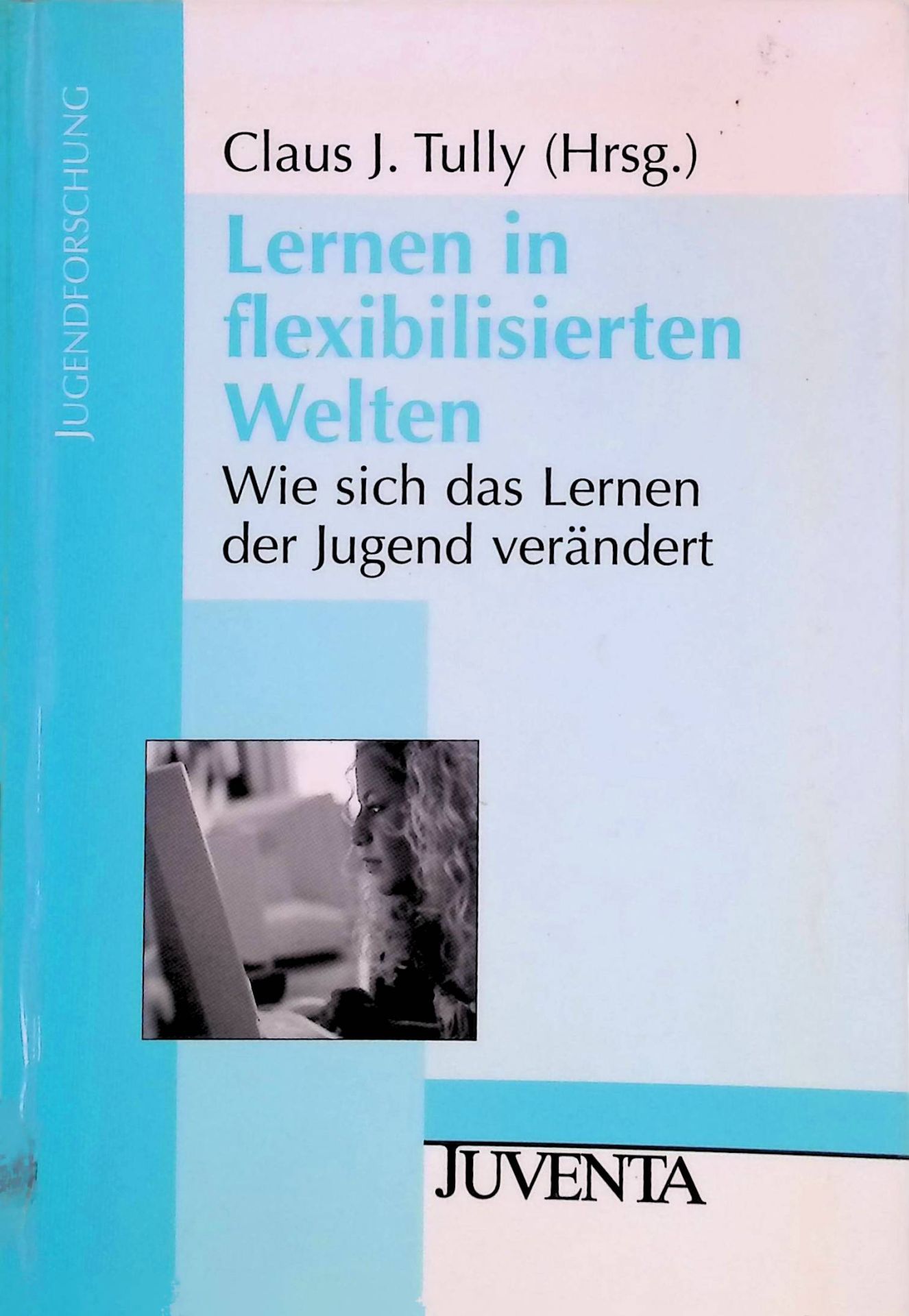Lernen in flexibilisierten Welten : wie sich das Lernen der Jugend verändert