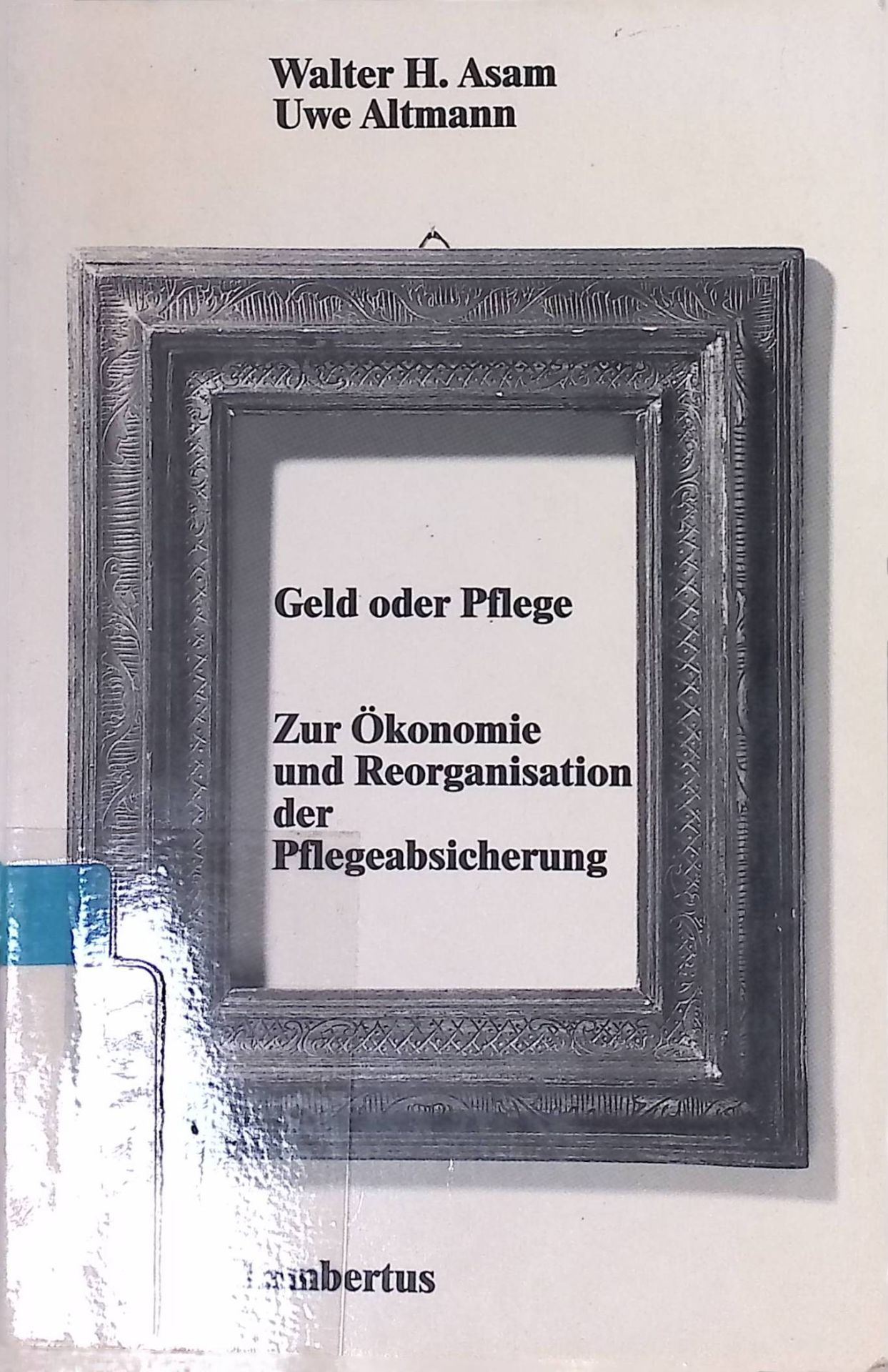 Geld oder Pflege : zur Ökonomie und Reorganisation der Pflegeabsicherung