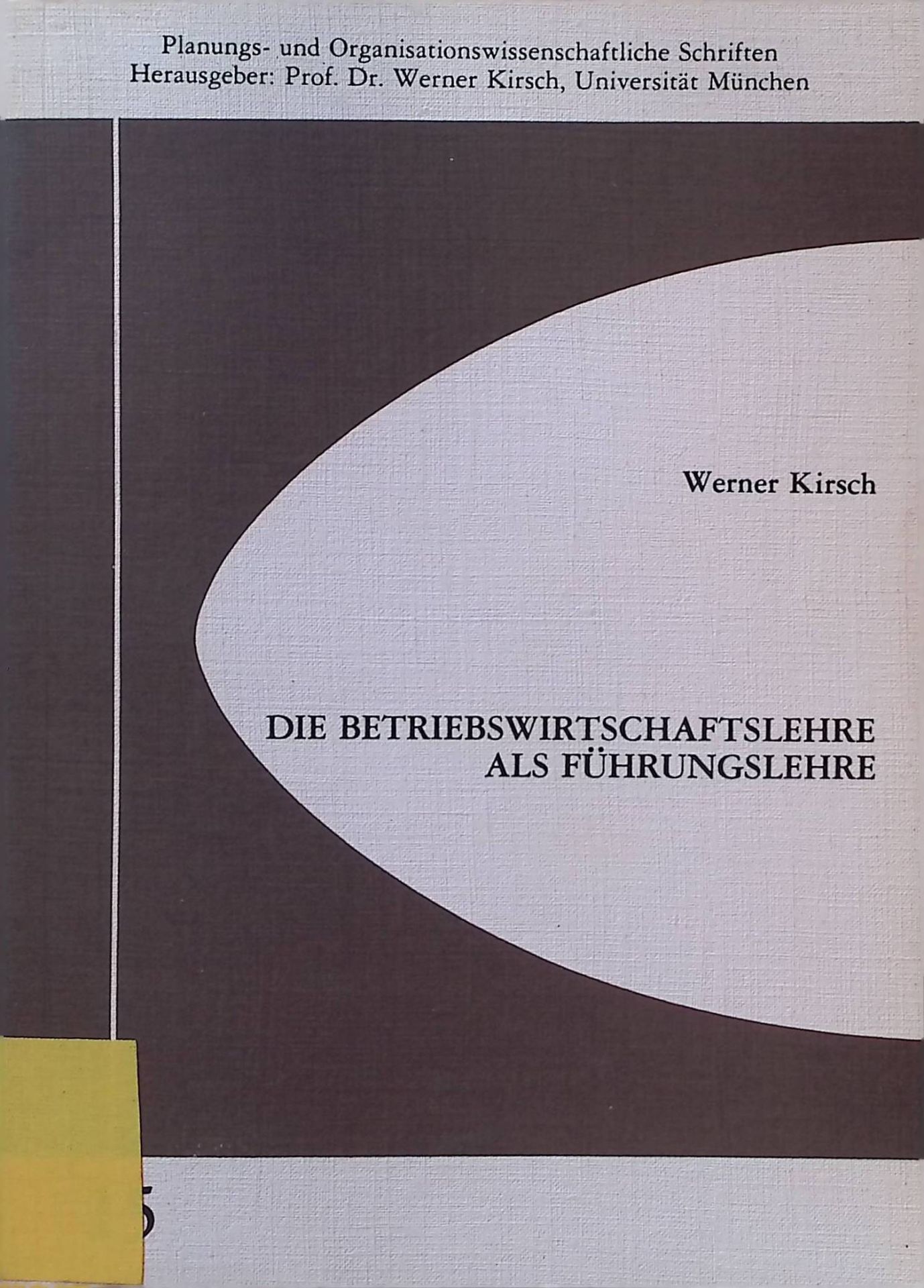 Die Betriebswirtschaftslehre als Führungslehre : Erkenntnisperspektiven, Aussagensysteme, wissenschaftl. Standort