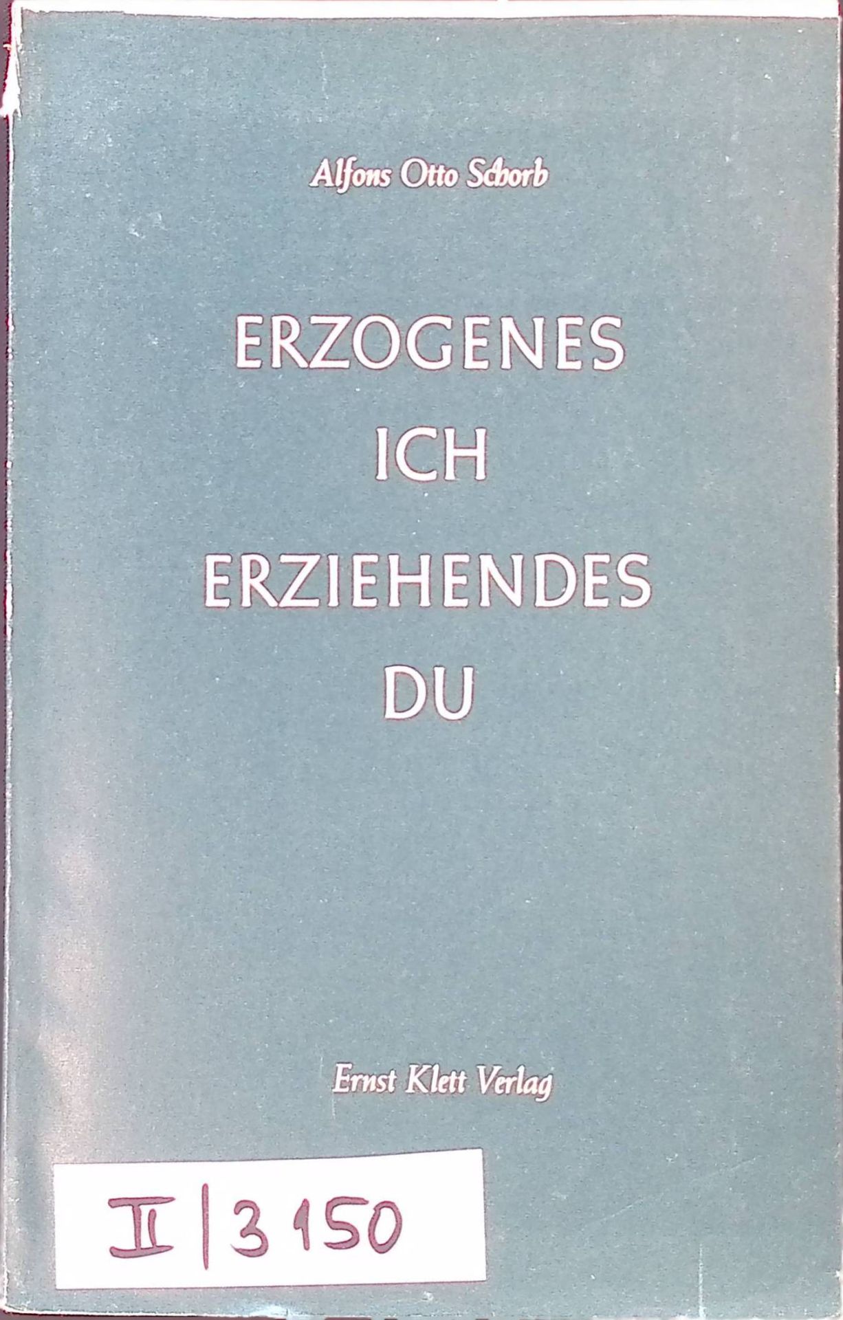 Erzogenes Ich, erziehendes Du : Die Grundform d. Menschseins u.d. pädagog. Situation
