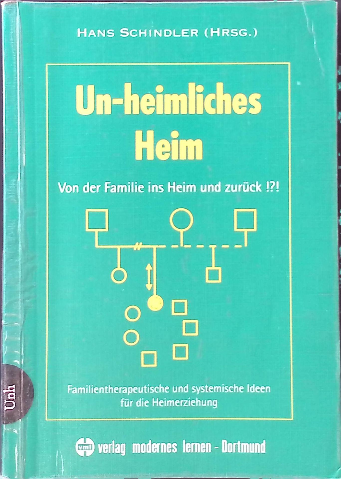 Un-heimliches Heim : von der Familie ins Heim und zurück!?! - familientherapeutische und systemische Ideen für die Heimerziehung