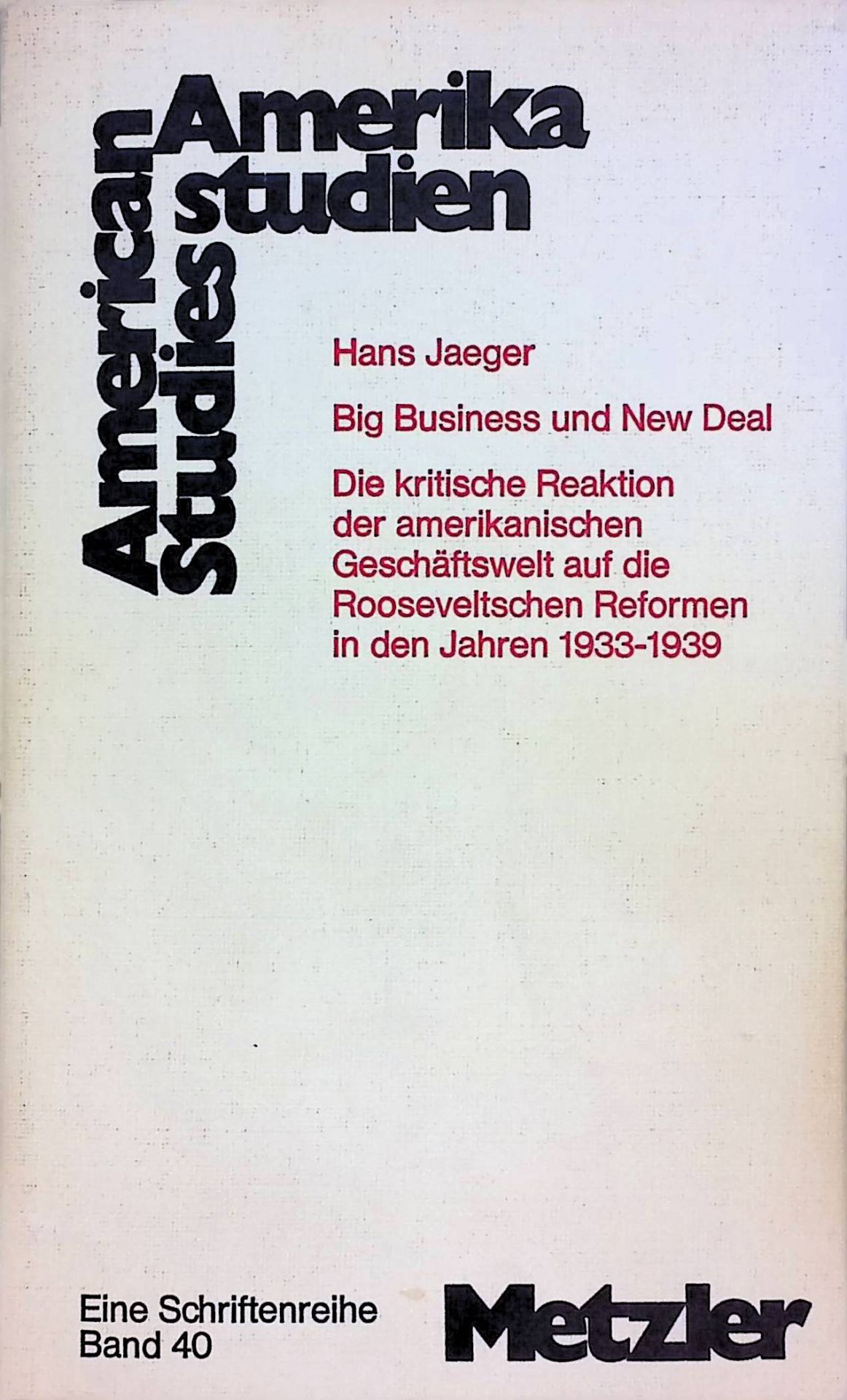 Big Business und New Deal. Die krit. Reaktion d. amerikan. Geschäftswelt auf d. Rooseveltschen Reformen in d. Jahren 1933 - 1939