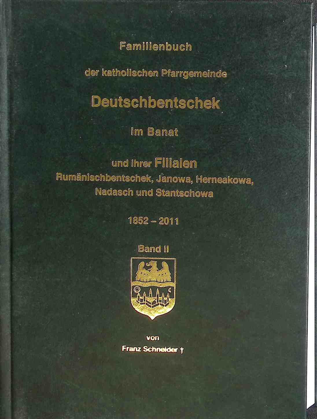 Familienbuch der katholischen Pfarrgemeinde Deutschbentschek im Banat und ihrer Filialen Rumänischbentschek, Janowa, Hereakowa, Nadasch und Stantschowa 1852-2011, BAND II