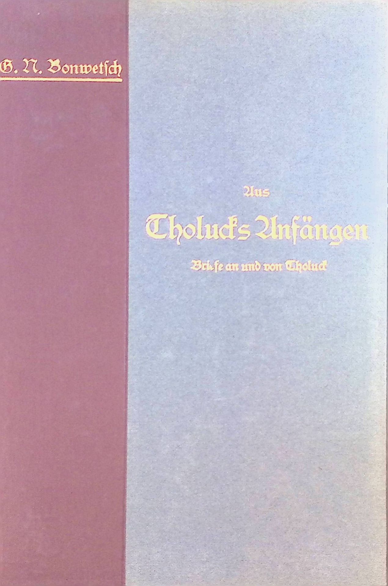 Aus A. Tholucks Anfängen. Briefe an u. von Tholuck. Ein Beitrag zur Geschichte d. religiösen Erneuerung im 19. Jh