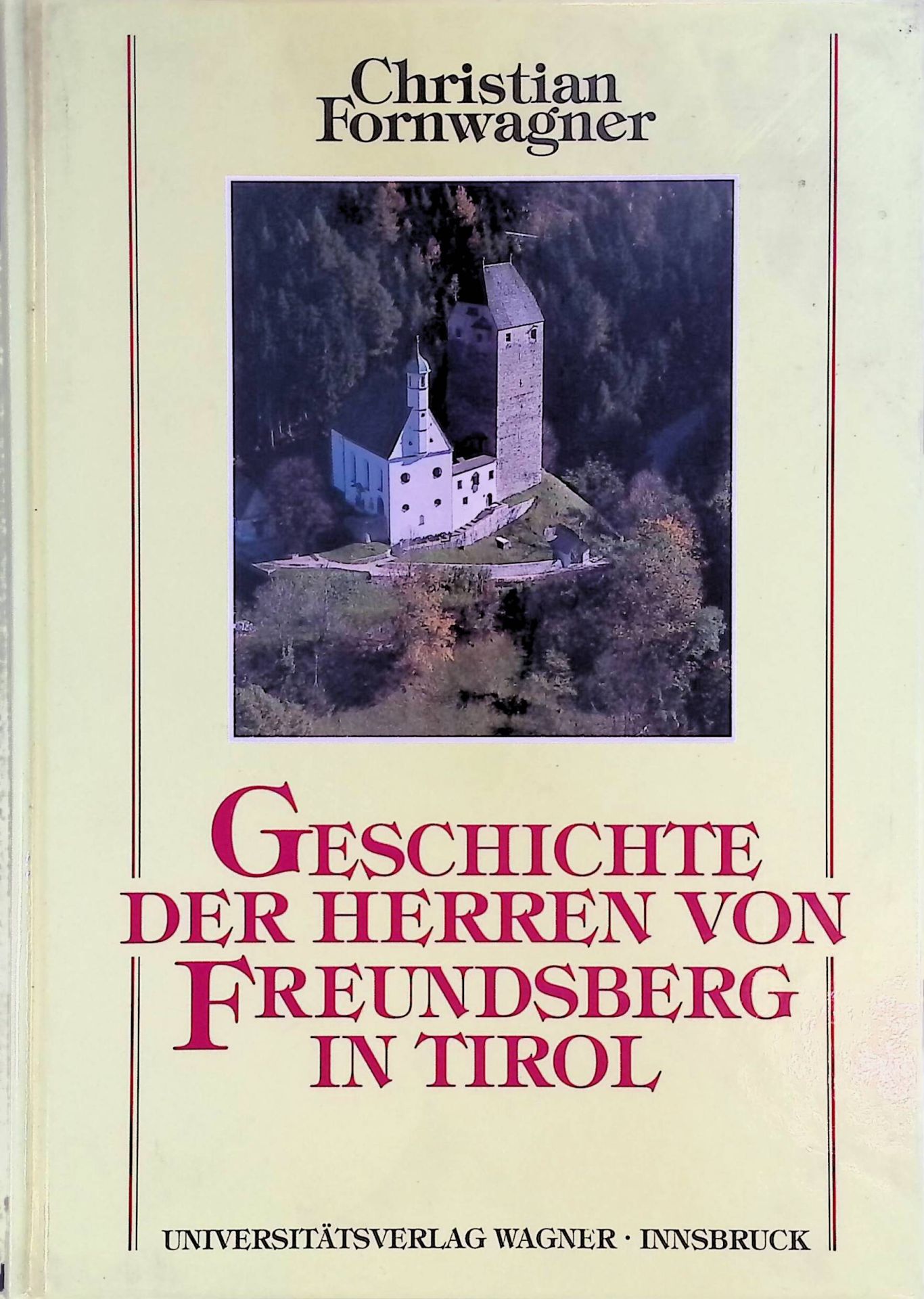 Geschichte der Herren von Freundsberg in Tirol von ihren Anfängen im 12. Jahrhundert bis 1295. Mit einem Ausblick auf die Geschichte der Freundsberger bis zur Aufgabe ihres Stammsitzes 1467