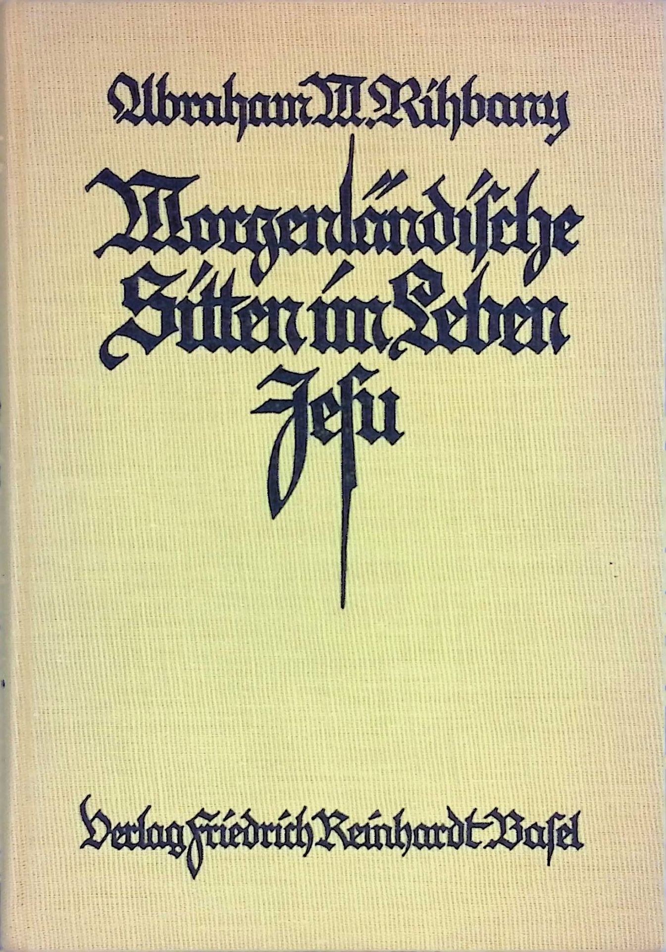 Morgenländische Sitten im Leben Jesu. Ein Beitr. zum Verständnis d. Bibel