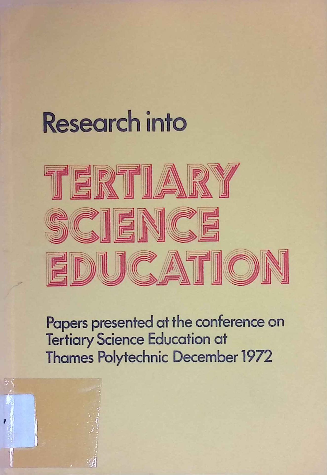 Research into Tertiary Science Education. A Selection of papers from the conference on Tertiary Science Education held at Thames Polytechnic December 1972