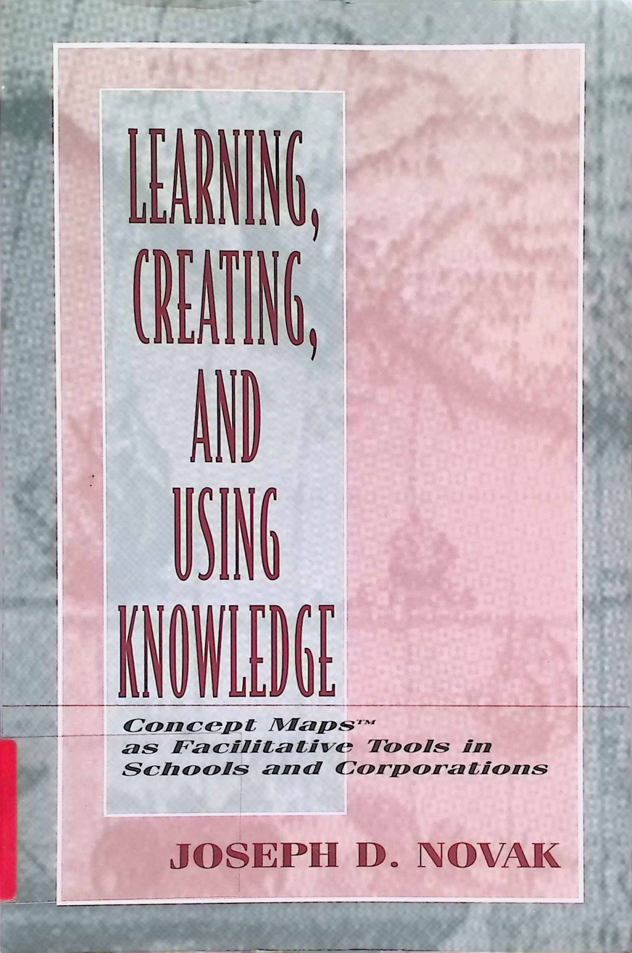 Learning, Creating, and Using Knowledge: Concept Maps As Facilitative Tools in Schools and Corporations