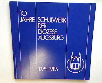 Der Erziehungsauftrag der katholischen Schule in unserer Zeit. - in : 10 Jahre Schulwerk der Diözese Augsburg 1975 - 1985