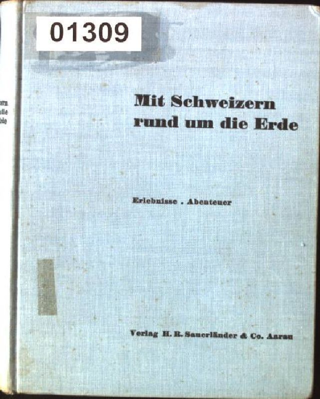 Mit Schweizern rund um die Erde. Reiseerlebnisse und Abenteuer von Schweizern