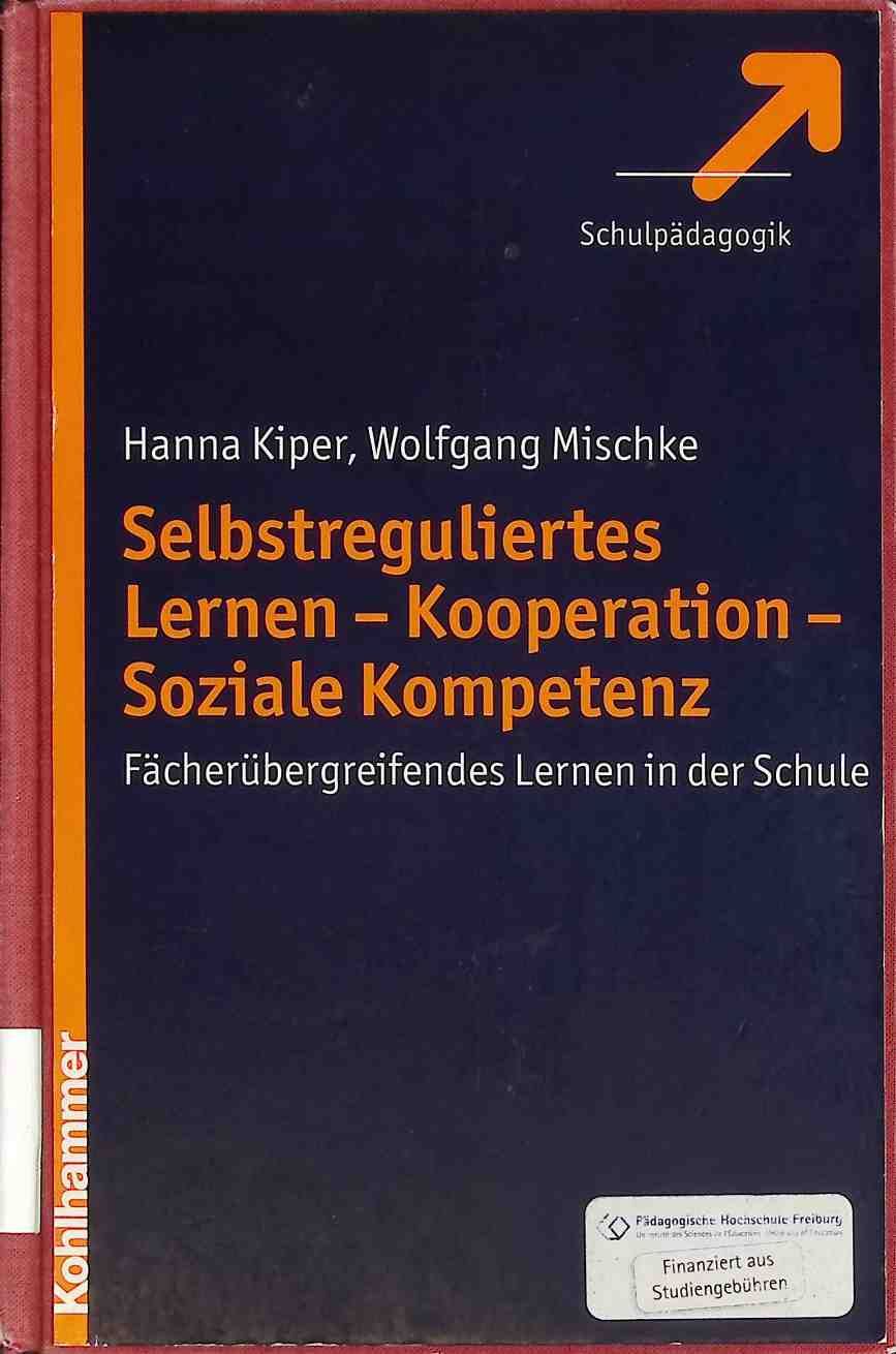 Selbstreguliertes Lernen, Kooperation, soziale Kompetenz : fächerübergreifendes Lernen in der Schule
