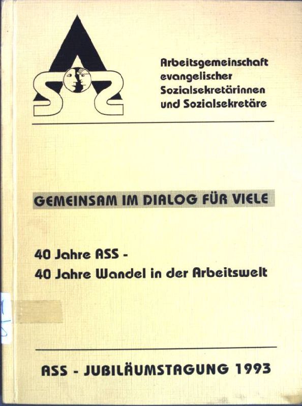 Gemeinsam im Dialog für viele : 40 Jahre ASS-40Jahre Wandel in der Arbeitswelt - Dokumentation der ASS-Jubiläumstagung vom 10. - 14. Mai 1993 in der Evangelischen Sozialakademie Friedewald