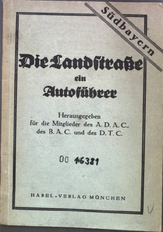 Südbayern : Die Landstraße, ein Autoführer - Hrsg. für die Mitglieder des ADAC, des BAC und des DTC