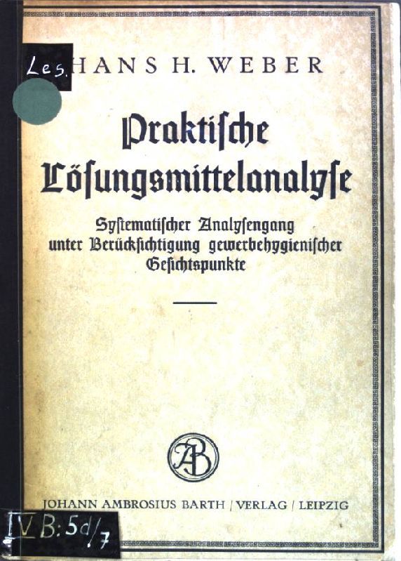 Praktische Lösungsmittelanalyse: Systematischer Analysengang unter Berücksichtigung gewerbehygienischer Gesichtspunkte;