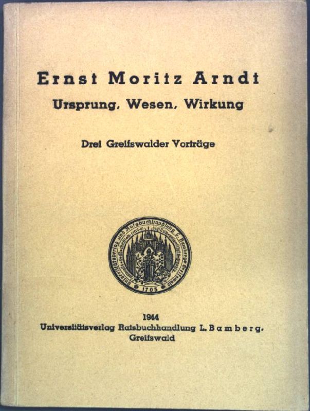 Ernst Moritz Arndt: Ursprung, Wesen, Wirkung. Drei Vorträge